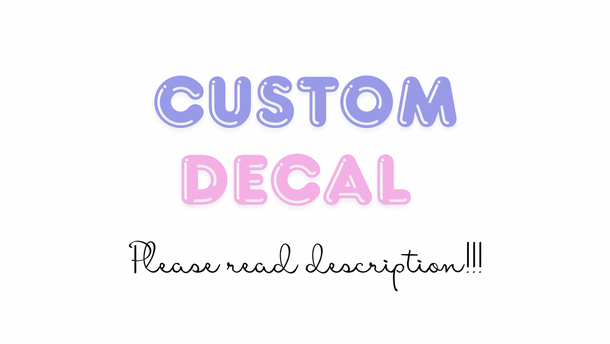 Custom Decal- read description!